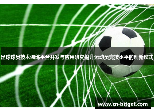 足球球员技术训练平台开发与应用研究提升运动员竞技水平的创新模式